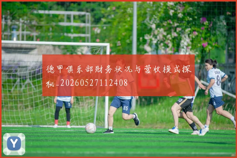 德甲俱乐部财务状况与营收模式探秘_20260527112408