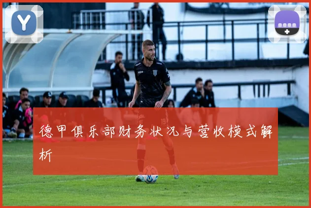 德甲俱乐部财务状况与营收模式解析